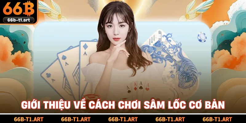 Giới Thiệu Về Cách Chơi Sâm Lốc Cơ Bản